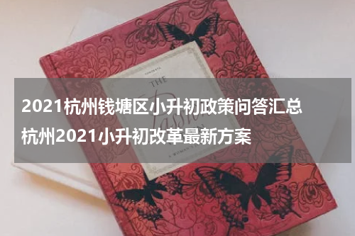 2021杭州钱塘区小升初政策问答汇总 杭州2021小升初改革最新方案