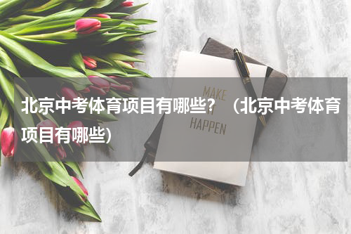 北京中考体育项目有哪些?(北京中考体育项目有哪些)