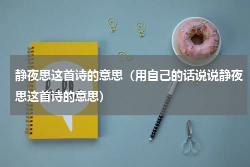 静夜思这首诗的意思（用自己的话说说静夜思这首诗的意思）