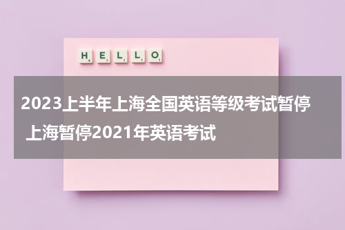 2023上半年上海全国英语等级考试暂停 上海暂停2021年英语考试
