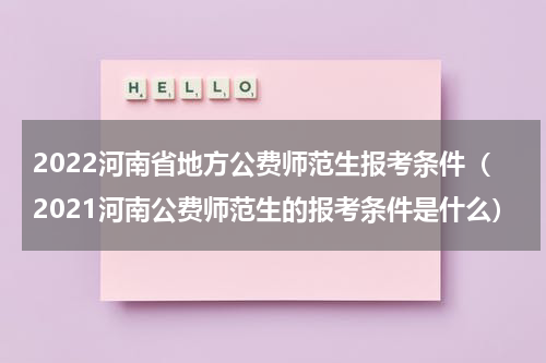 2022河南省地方公费师范生报考条件（2021河南公费师范生的报考条件是什么）
