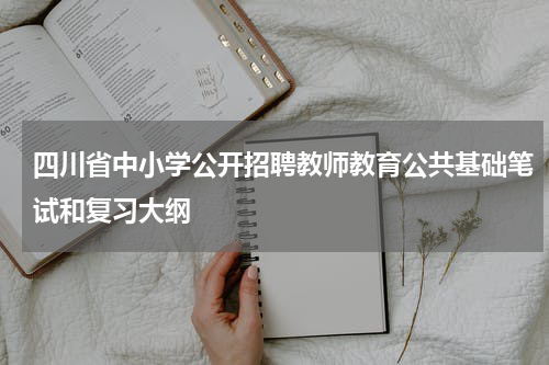 四川省中小学公开招聘教师教育公共基础笔试和复习大纲
