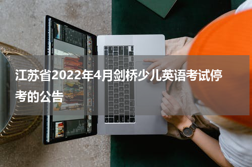 江苏省2022年4月剑桥少儿英语考试停考的公告