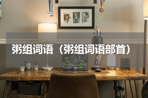 粥组词语(粥组词语部首)