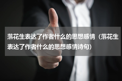 落花生表达了作者什么的思想感情（落花生表达了作者什么的思想感情诗句）