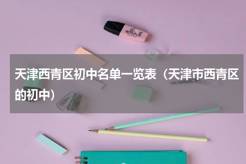 天津西青区初中名单一览表（天津市西青区的初中）