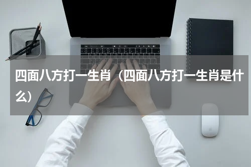 四面八方打一生肖（四面八方打一生肖是什么）