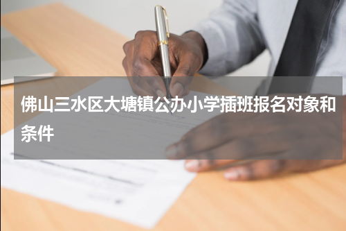 佛山三水区大塘镇公办小学插班报名对象和条件