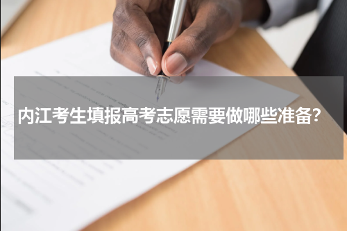 内江考生填报高考志愿需要做哪些准备？