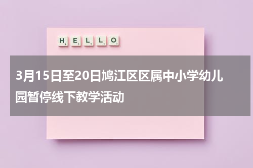 3月15日至20日鸠江区区属中小学幼儿园暂停线下教学活动