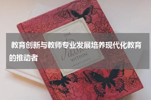教育创新与教师专业发展培养现代化教育的推动者