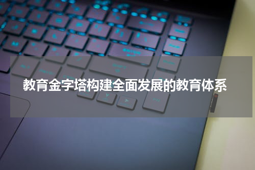 教育金字塔构建全面发展的教育体系