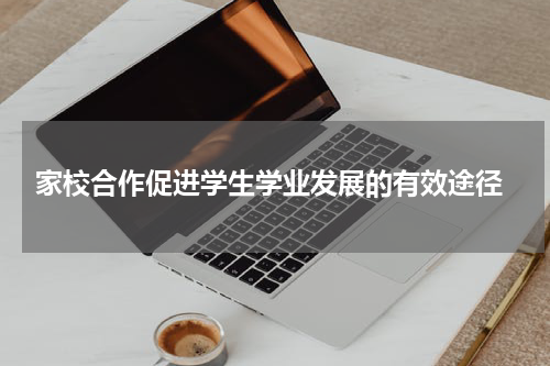 家校合作促进学生学业发展的有效途径